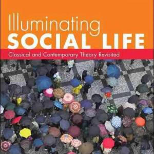 Illuminating Social Life: Classical and Contemporary Theory Revisited by Peter K