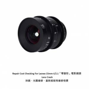 Repair Cost Checking For Laowa 15mm t/2.1「零變形」電影鏡頭  Lens Crash 抹鏡、...