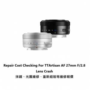 Repair Cost Checking For TTArtisan AF 27mm F/2.8 Lens Crash 抹鏡、光圈維修、重...