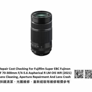 Repair Cost Checking For Fujifilm Super EBC Fujinon XF 70-300mm F/4-5.6 Aspheric