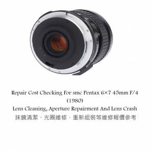 Repair Cost Checking For smc Pentax 6&times;7 45mm F/4 (1980) Lens Cleaning